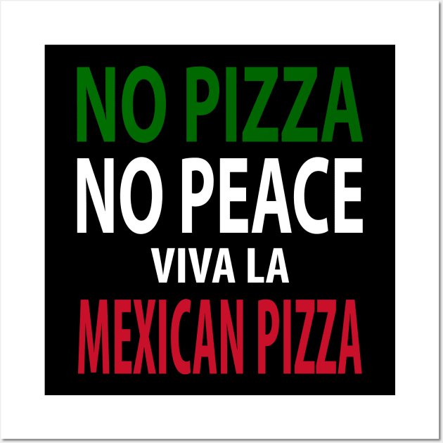 No Pizza, No Peace! Viva La Mexican Pizza Wall Art by Cult of PersonaliTees